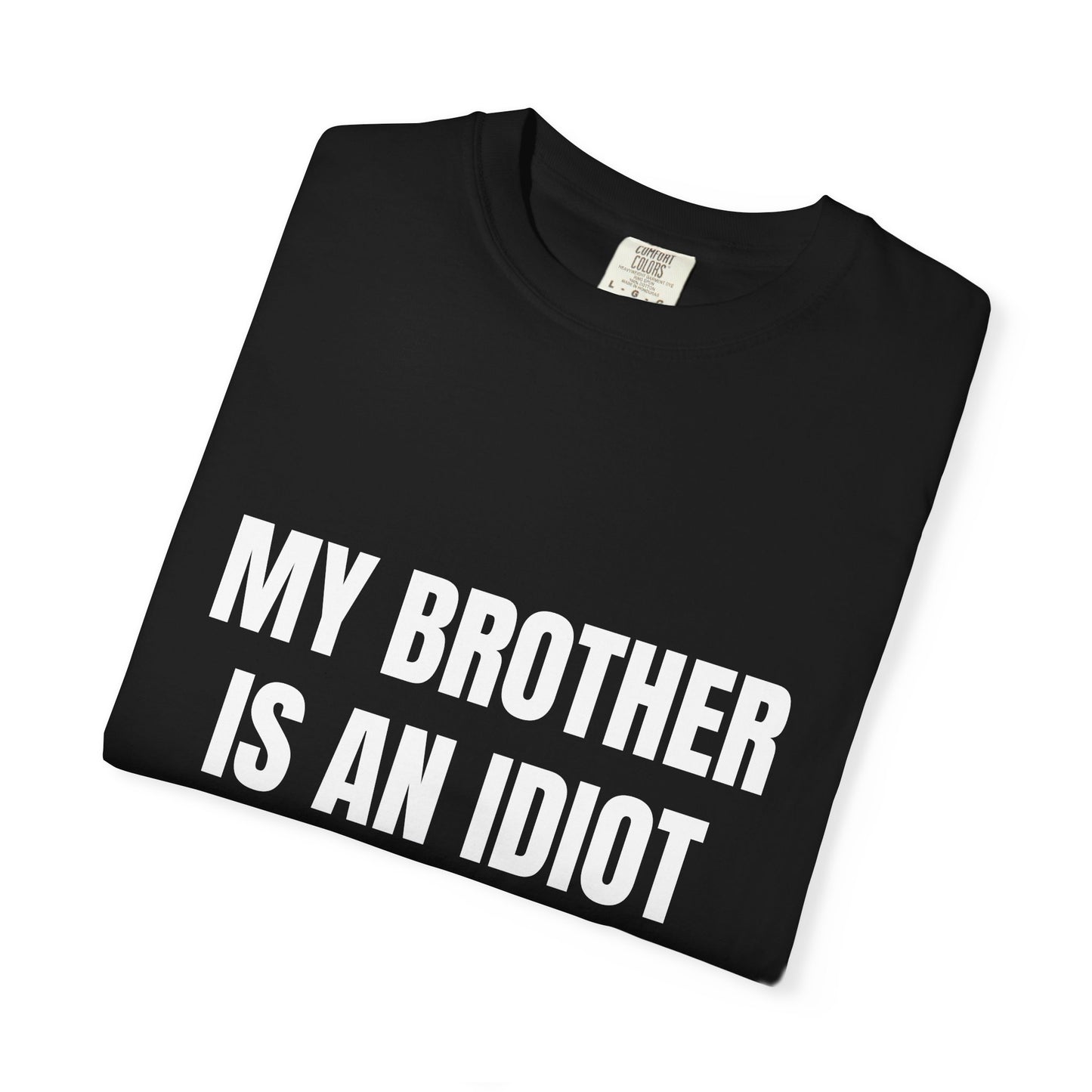 My Brother is an idiot Tee