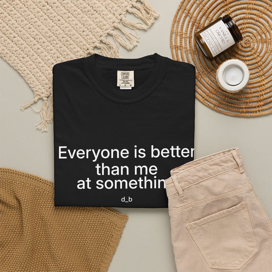 Everyone Is Better Than Me At Something T-Shirt — Self-Deprecating Graphic Tee