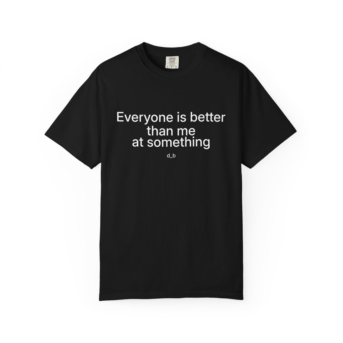 Everyone Is Better Than Me At Something T-Shirt — Self-Deprecating Graphic Tee