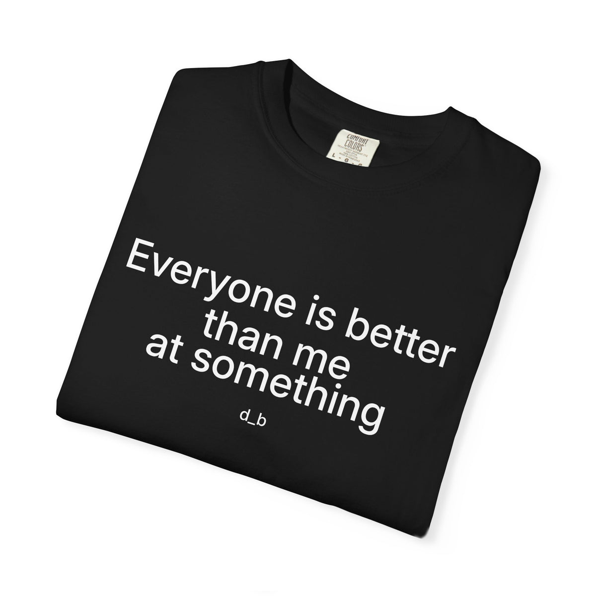 Everyone Is Better Than Me At Something T-Shirt — Self-Deprecating Graphic Tee