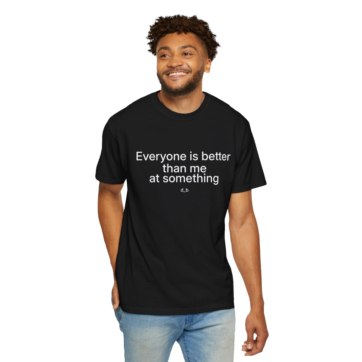 Everyone Is Better Than Me At Something T-Shirt — Self-Deprecating Graphic Tee